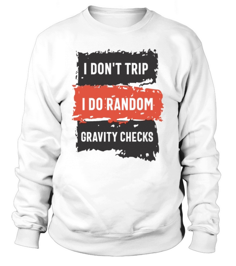 I Dont Trip I Do Random Gravity Checks Funny Sarc Sweatshirt Unisex