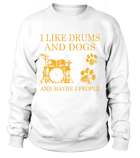 I Like Drums And Dogs And Maybe 3 Peoplecoolsaying Sweatshirt Unisex