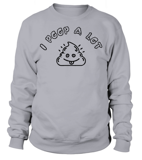 i poop a lot Sweatshirt Unisex