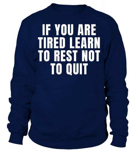 If You Are Tired Learn To Rest Not To Quit Sweatshirt Unisex
