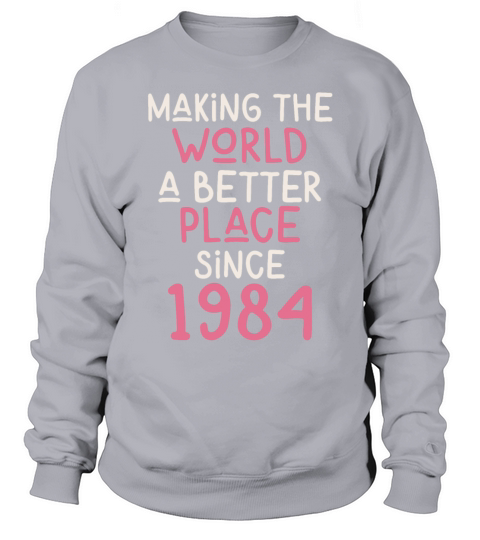 Making the World a better place since 1984 Sweatshirt Unisex