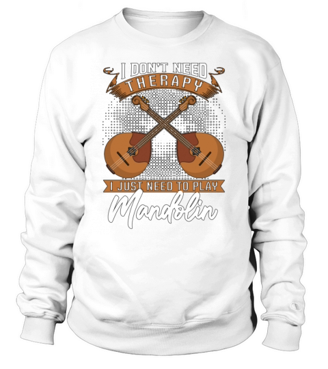 Mandolin I Dont Need Therapy Musical Instrument Sweatshirt Unisex