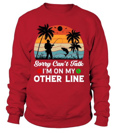 Sorry Can’t Talk I’m On My Other Line - Fishing Sweatshirt Unisex