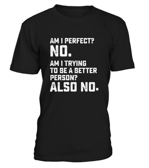 Am I Perfect No Am I Trying To Be A Better Person T-Shirt Unisex