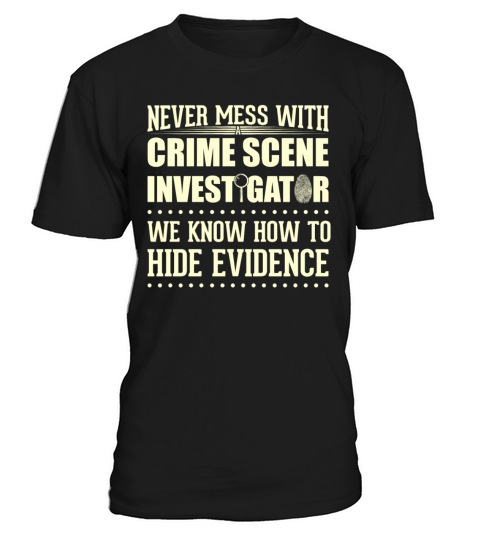 Crime Scene Investigator Funny Quote Never Mess T-Shirt Unisex