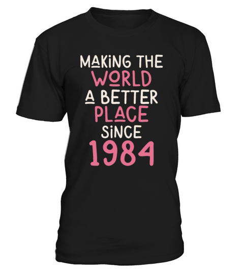 Making the World a better place since 1984 T-Shirt Unisex