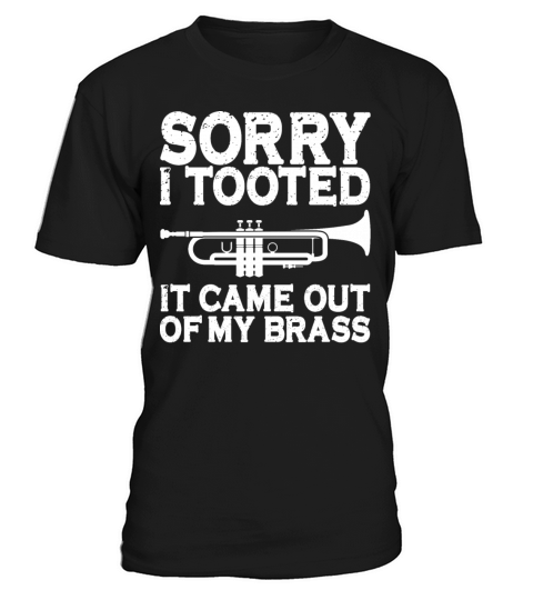 Sorry I Tooted It Came Out Of My Brass Cool T-Shirt Unisex