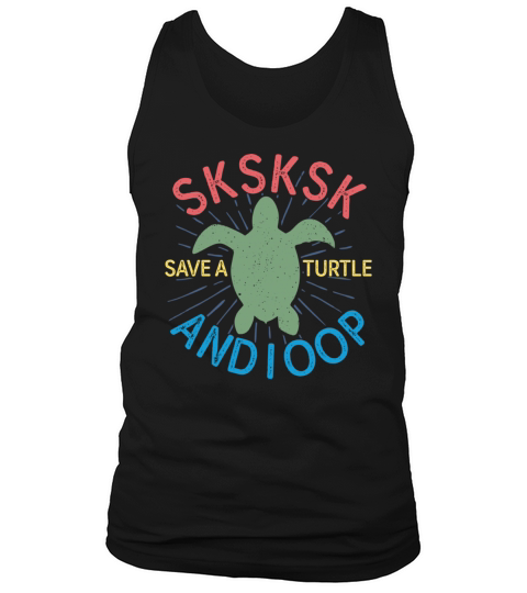 And I oop save the turtles sksksk funny teen girls Tank Top Unisex