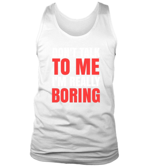 Dont Talk To Me Im Really Boring - Funny Quotes Tank Top Unisex