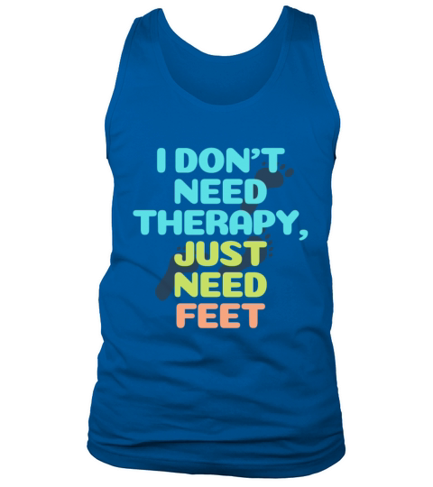Funny feet quotes - i dont need therapy just need Tank Top Unisex