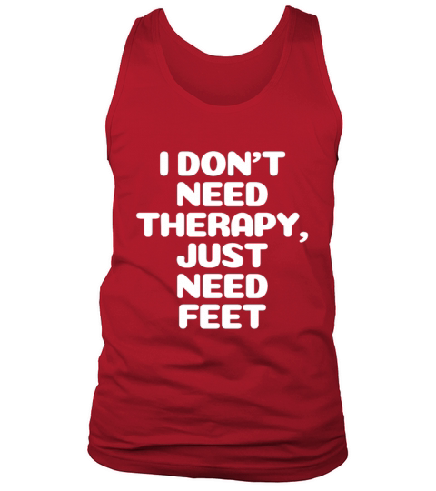 Funny feet quotes - i dont need therapy just need Tank Top Unisex