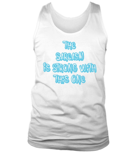 Funny Saying The Sarcasm Is Strong With This One Tank Top Unisex