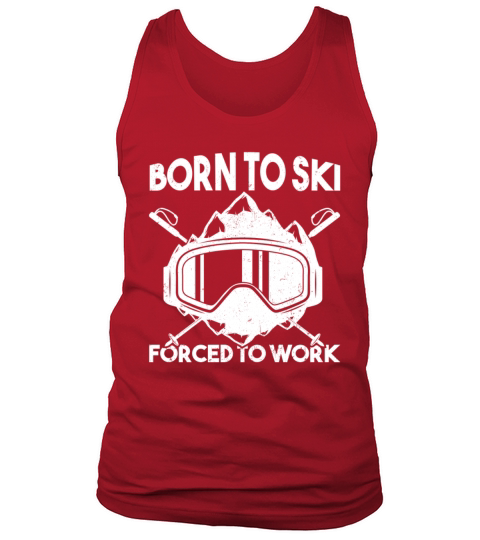 Funny Skiing Quote Born To Ski Forced To Work Snow Tank Top Unisex