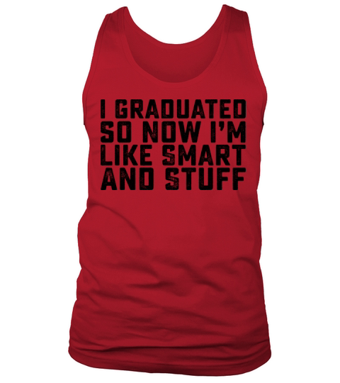 I Graduated Now Im Like Smart And Stuff Tank Top Unisex