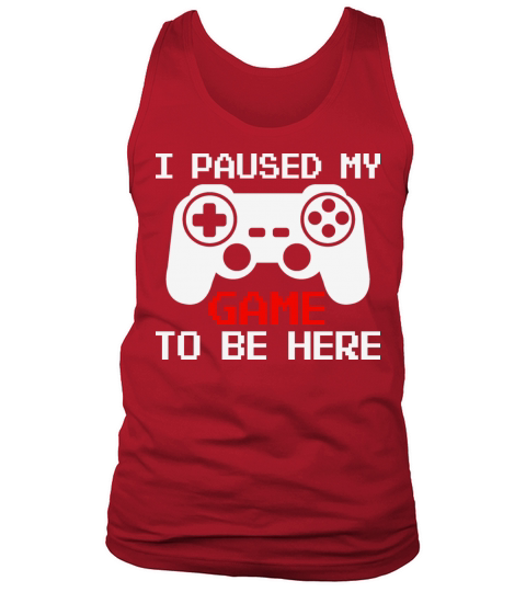 I Paused My Game To Be Here Funny Gamer Tank Top Unisex