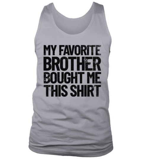 My Favorite Brother Bought Me This Shirt Funny Tank Top Unisex