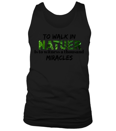 To Walk In Nature Is To Witness A Thousand Miracle Tank Top Unisex