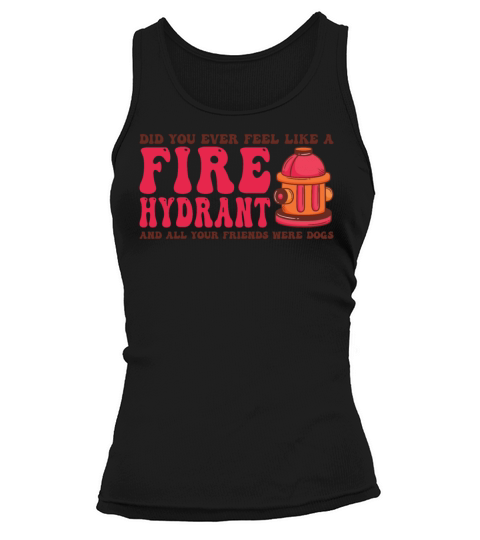 Did You Ever Feel Like a Fire Hydrant Tank top Woman