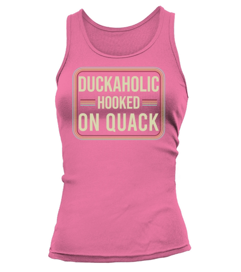 Duckaholic Hooked On Quack For A Waterfowl Hunter Tank top Woman