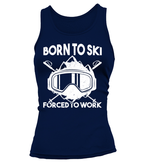 Funny Skiing Quote Born To Ski Forced To Work Snow Tank top Woman