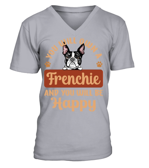 You Will Own A Frenchie And You Will Be Happy V-Neck T-shirt