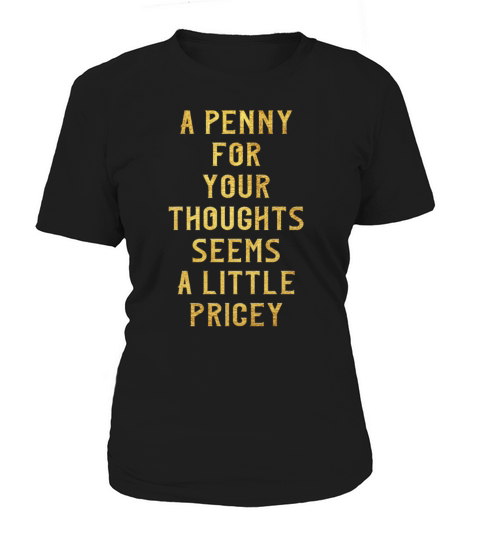 A Penny For Your Thoughts Seems A Little Pricey Women's T-Shirt