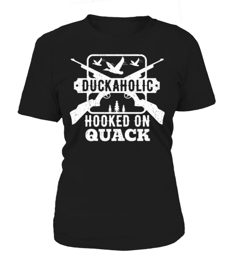 Duckaholic Hooked On Quack For A Waterfowl Hunter Women's T-Shirt
