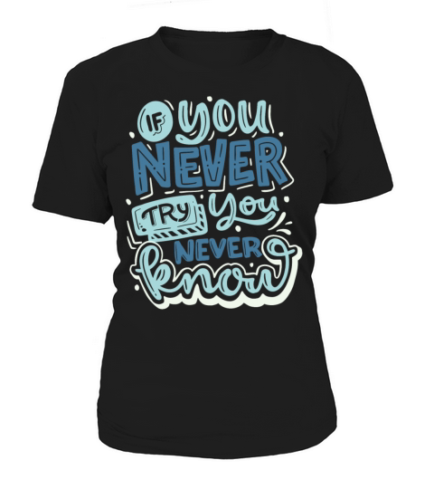 IF YOU NEVER TRY YOU NEVER KNOW Women's T-Shirt