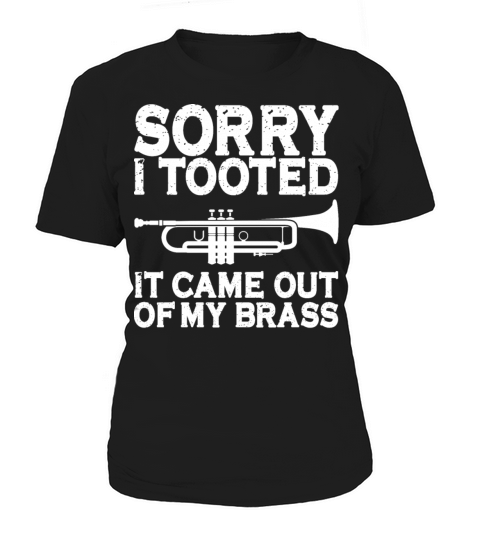 Sorry I Tooted It Came Out Of My Brass Cool Women's T-Shirt