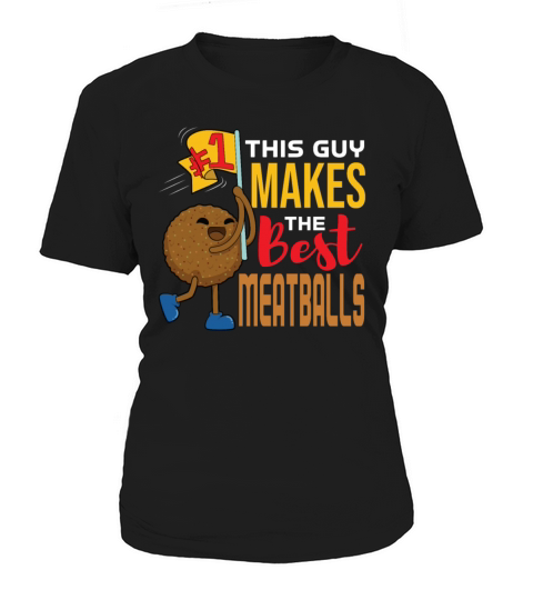 This Guy Makes The Best Meatballs Women's T-Shirt