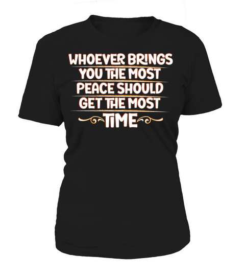 Who Brings You Most Peace Should Get Most Time Women's T-Shirt