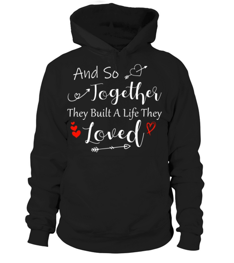 and so together they built a life they loved Hoodie Unisex
