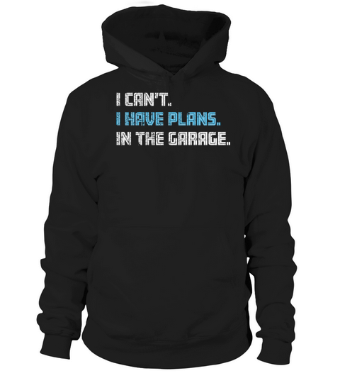 I Cant I Have Plans In The Garage Dad Funny Car Hoodie Unisex