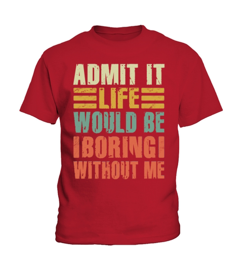 Admit It Life Would Be Boring Without Me Kids T-Shirt