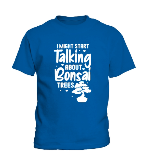 I Might Start Talking About Bonsai Trees Kids T-Shirt