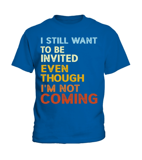 I Still Want To Be Invited Even Though Im Not Com Kids T-Shirt