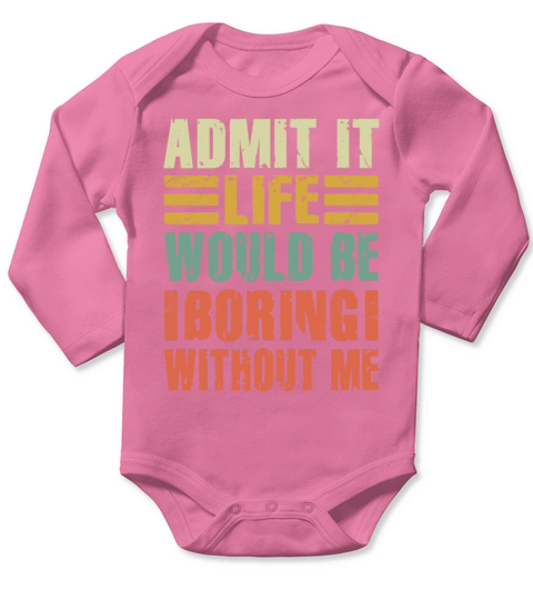 Admit It Life Would Be Boring Without Me Long Sleeve Baby One-Piece