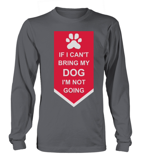 bring my dog quote Long sleeved Unisex