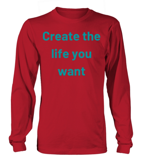 CREATE THE LIFE YOU WANT Long sleeved Unisex