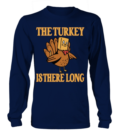 Funny The Turkey Is There Long Thanksgiving Quote Long sleeved Unisex