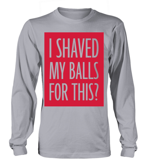 I shaved my balls Long sleeved Unisex