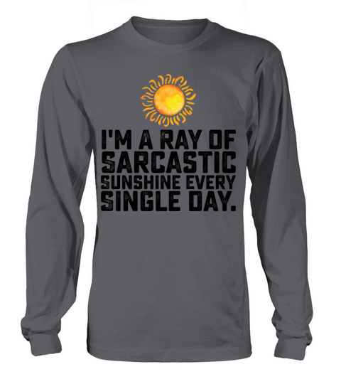 Im A Ray Of Sarcastic Sunshine Every Single Day Long sleeved Unisex