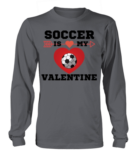 SOCCER IS MY VALENTINE best gift for soccer lover Long sleeved Unisex