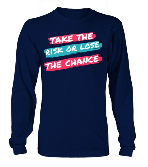 TAKE THE RISK OR LOSE THE CHANCE Long sleeved Unisex