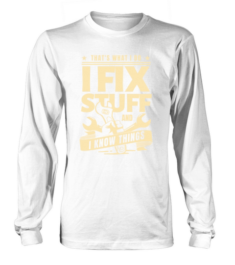 Thats What I Do I Fix Stuff And I Know Things Long sleeved Unisex