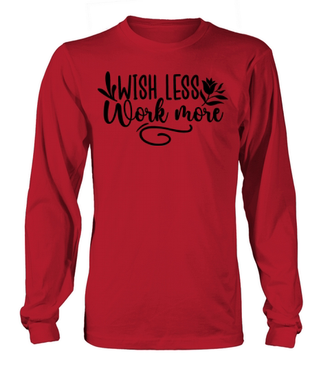 Wish Less Work More Long sleeved Unisex