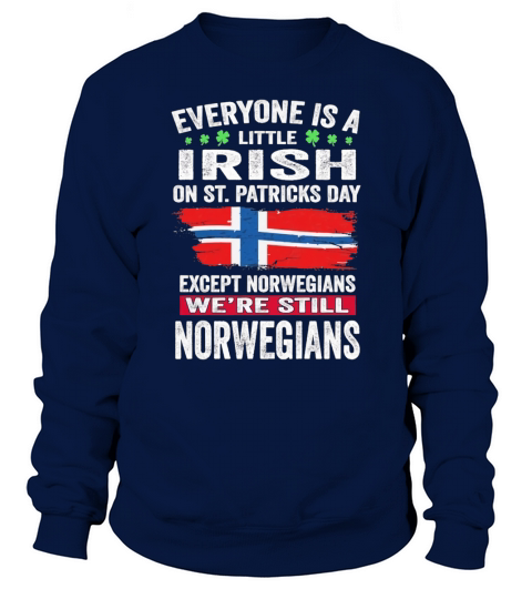 Everyone is a little Irish on St Patricks Day we are still Norwegians Sweatshirt Unisex