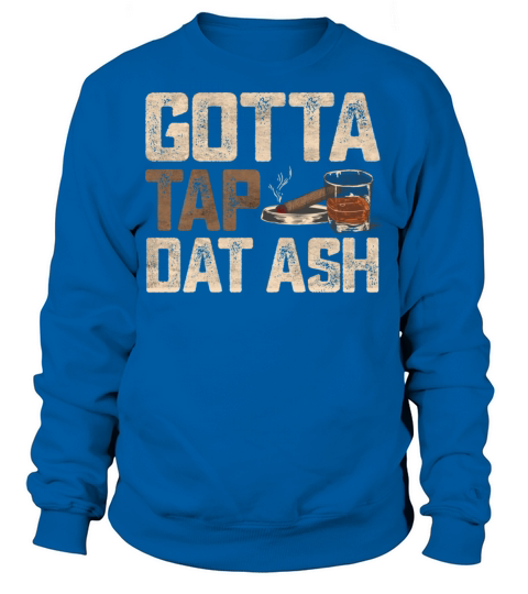 Gotta Tap That Ash Cigar and Whiskey Glass Vintage Sweatshirt Unisex