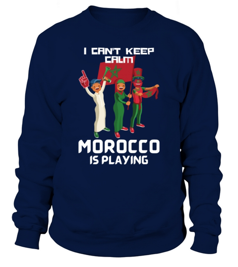 I cant keep calm Morocco is playing Moroccan Sweatshirt Unisex