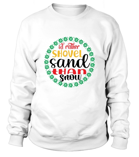 Id rather shovel sand  than snow mery christmas Sweatshirt Unisex
